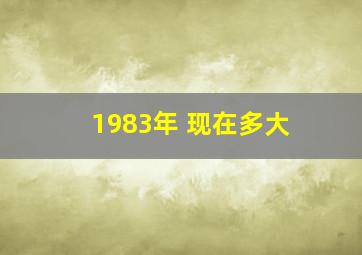 1983年 现在多大